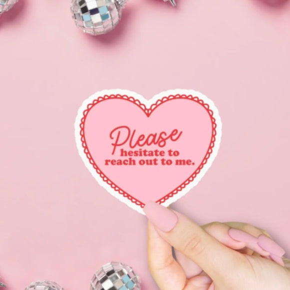 PLEASE HESITATE TO REACH OUT TO ME HEART STICKER